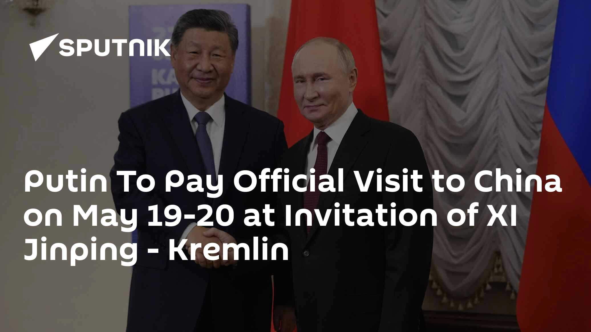 Putin, Xi Jinping'in Davetiyle 19-20 Mayıs'ta Çin'e Resmi Ziyarette Bulunacak - Kreml