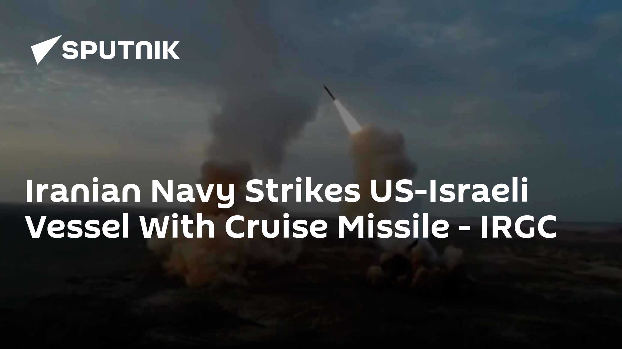 Iranian Navy Strikes US-Israeli Vessel With Cruise Missile - IRGC