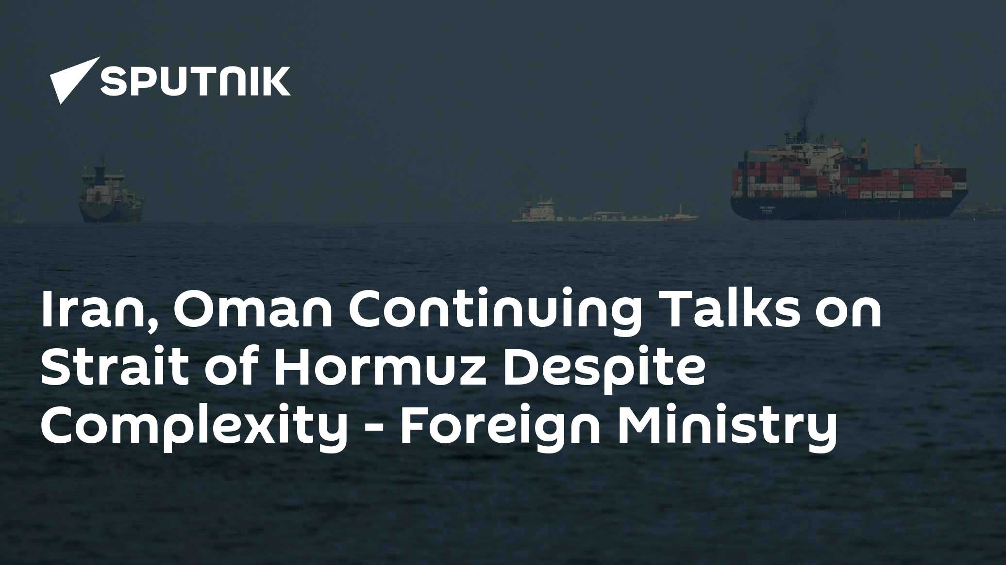 Iran, Oman Continuing Talks on Strait of Hormuz Despite Complexity - Foreign Ministry