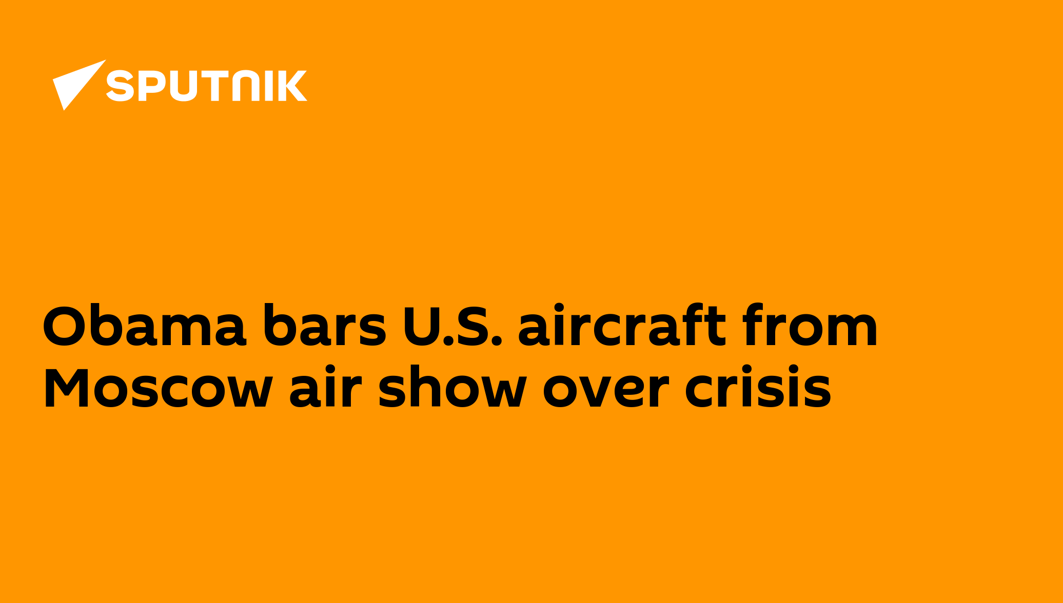 Obama Bars U.S. Aircraft From Moscow Air Show Over Crisis - 14.08.2009 ...