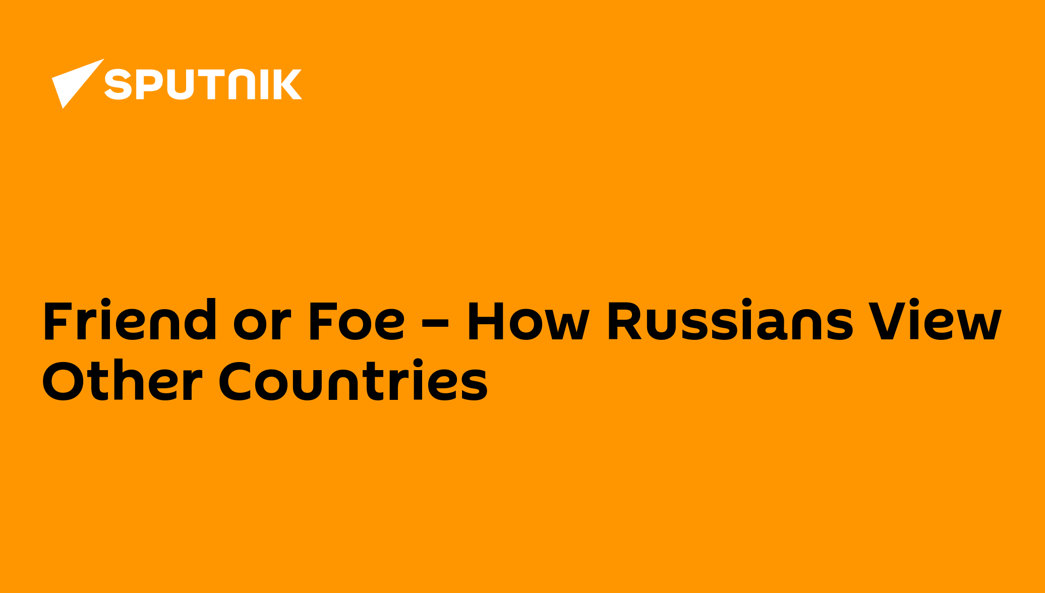 Friend or Foe How Russians View Other Countries 30.07.2013, Sputnik
