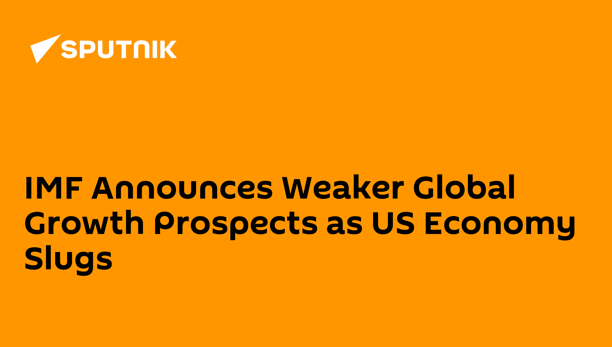 IMF Announces Weaker Global Growth Prospects as US Economy Slugs - 24. ...
