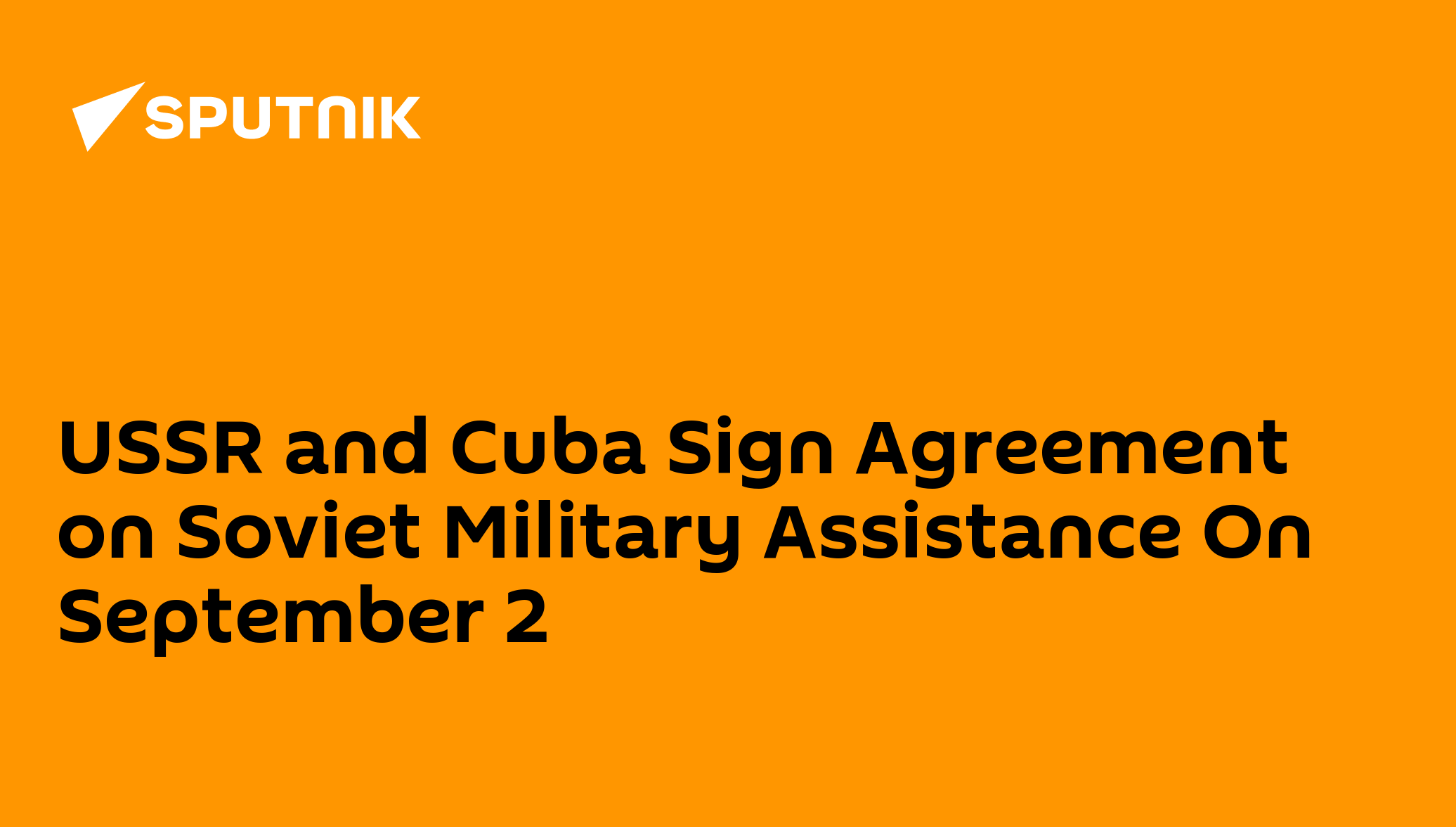 USSR and Cuba Sign Agreement on Soviet Military Assistance On September